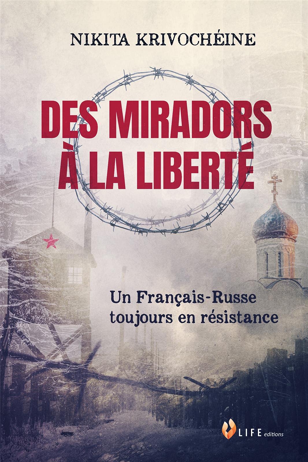 Couverture. LIFE éditions. Des miradors à la liberté - Un Français-Russe toujours en résistance, par Nikita Krivochéine. 2021-04-28